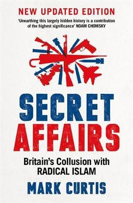 Secret Affairs: Britain's Collusion with Radical Islam - Mark Curtis - cover