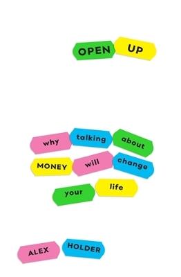Open Up: Why Talking About Money Will Change Your Life - Alex Holder - cover