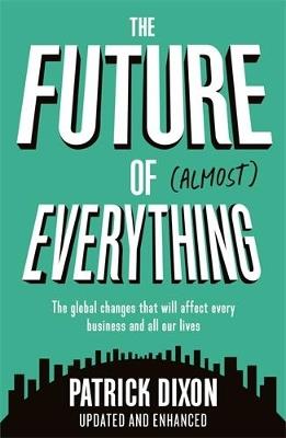 The Future of Almost Everything: How our world will change over the next 100 years - Patrick Dixon - cover