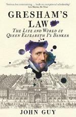 Gresham's Law: The Life and World of Queen Elizabeth I's Banker