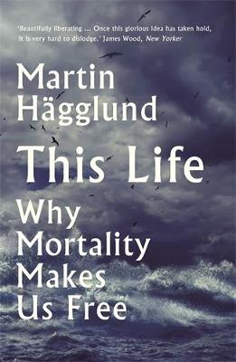 This Life: Why Mortality Makes Us Free - Martin Hägglund - cover