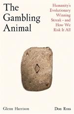 The Gambling Animal: Humanity’s Evolutionary Winning Streak - and How We Risk It All