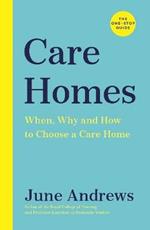 Care Homes: The One-Stop Guide: When, Why and How to Choose a Care Home