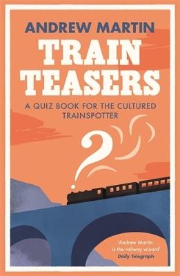 Train Teasers: A Quiz Book for the Cultured Trainspotter - Andrew Martin - cover