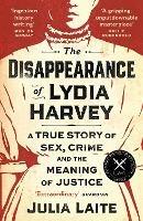 The Disappearance of Lydia Harvey: WINNER OF THE CWA GOLD DAGGER FOR NON-FICTION: A true story of sex, crime and the meaning of justice