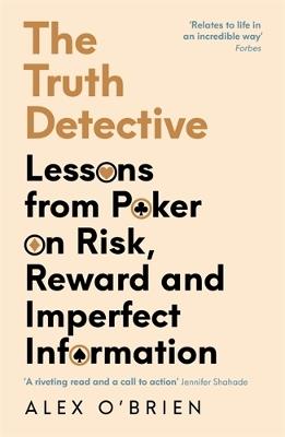 The Truth Detective: Lessons from Poker on Risk, Reward and Imperfect Information - Alex O'Brien - cover