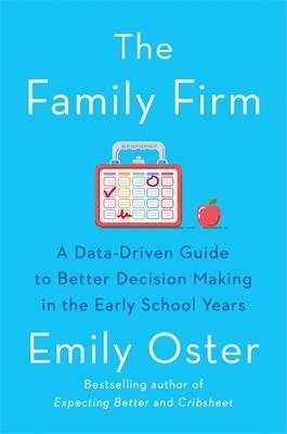 The Family Firm: A Data-Driven Guide to Better Decision Making in the Early School Years - THE INSTANT NEW YORK TIMES BESTSELLER - Emily Oster - cover