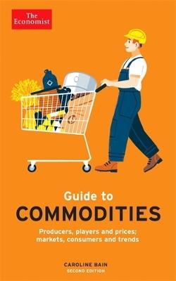 The Economist Guide to Commodities 2nd edition: Producers, players and prices; markets, consumers and trends - Caroline Bain - cover