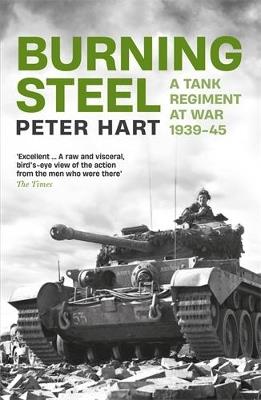 Burning Steel: A Tank Regiment at War, 1939-45 - Peter Hart - cover