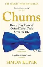 Chums: How a Tiny Caste of Oxford Tories Took Over the UK