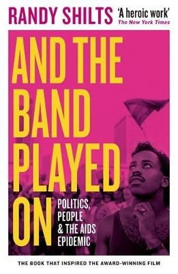 And the Band Played On: Politics, People, and the AIDS Epidemic - Randy Shilts - cover