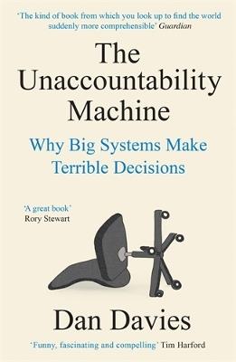 The Unaccountability Machine: Why Big Systems Make Terrible Decisions - Dan Davies - cover