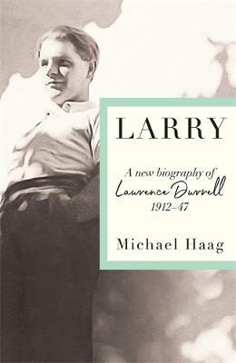 Larry: A New Biography of Lawrence Durrell, 1912–1945 - Michael Haag - cover