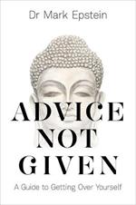 Advice Not Given: A Guide to Getting Over Yourself