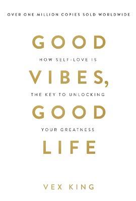 Good Vibes, Good Life: How Self-Love Is the Key to Unlocking Your Greatness: THE #1 SUNDAY TIMES BESTSELLER - Vex King - cover