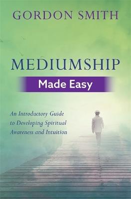 Mediumship Made Easy: An Introductory Guide to Developing Spiritual Awareness and Intuition - Gordon Smith - cover