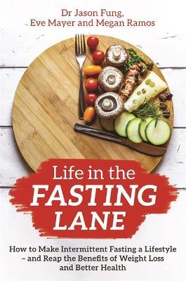 Life in the Fasting Lane: How to Make Intermittent Fasting a Lifestyle – and Reap the Benefits of Weight Loss and Better Health - Jason Fung,Eve Mayer,Megan Ramos - cover