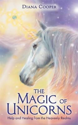 The Magic of Unicorns: Help and Healing from the Heavenly Realms - Diana Cooper - cover