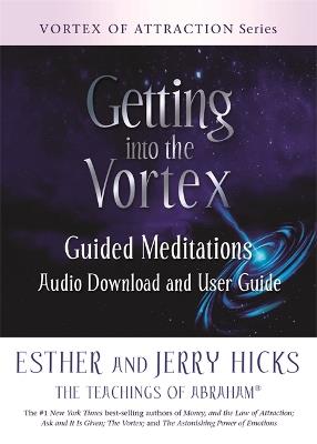 Getting into the Vortex: Guided Meditations Audio Download and User Guide - Esther Hicks,Jerry Hicks - cover