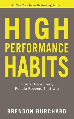 High Performance Habits: How Extraordinary People Become That Way - Brendon Burchard - cover