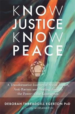 Know Justice Know Peace: A Transformative Journey of Social Justice, Anti-Racism and Healing through the Power of the Enneagram - Deborah Threadgill Egerton, Ph.D. - cover