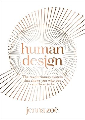 Human Design: The Revolutionary System That Shows You Who You Came Here to Be - Jenna Zoe - cover