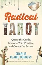 Radical Tarot: Queer the Cards, Liberate Your Practice and Create the Future