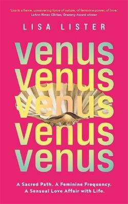 Venus: A Sacred Path. A Feminine Frequency. A Sensual Love Affair with Life. - Lisa Lister - cover