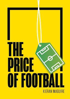 The Price of Football: Understanding Football Club Finance - Kieran Maguire - cover