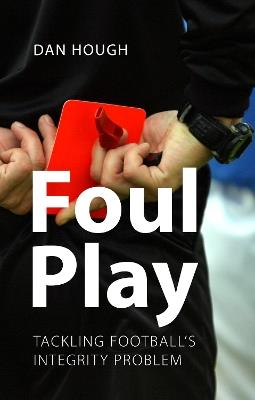 Foul Play: Tackling Football's Integrity Problem - Dan Hough - cover