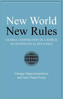 New World New Rules: Global Cooperation in a World of Geopolitical Rivalries - George Papaconstantinou,Jean Pisani-Ferry - cover