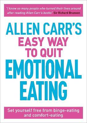 Allen Carr's Easy Way to Quit Emotional Eating: Set yourself free from binge-eating and comfort-eating - Allen Carr,John Dicey - cover