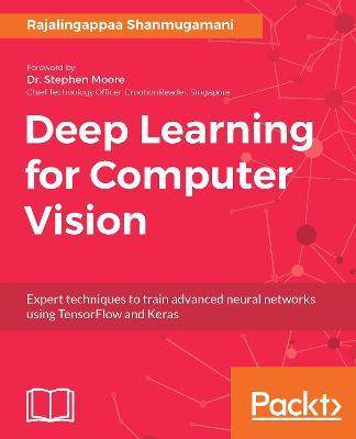Deep Learning for Computer Vision: Expert techniques to train advanced neural networks using TensorFlow and Keras - Rajalingappaa Shanmugamani - cover