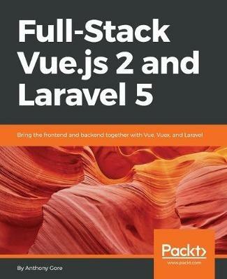 Full-Stack Vue.js 2 and Laravel 5 - Anthony Gore - cover