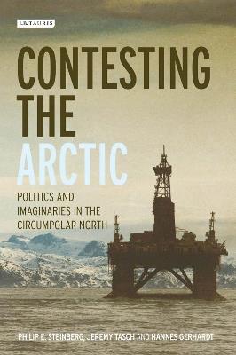 Contesting the Arctic: Politics and Imaginaries in the Circumpolar North - Philip E. Steinberg,Jeremy Tasch,Hannes Gerhardt - cover