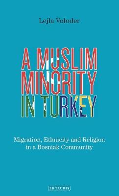 A Muslim Minority in Turkey: Migration, Ethnicity and Religion in a Bosniak Community - Lejla Voloder - cover