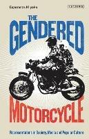 The Gendered Motorcycle: Representations in Society, Media and Popular Culture - Esperanza Miyake - cover