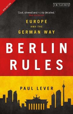 Berlin Rules: Europe and the German Way - Paul Lever - cover
