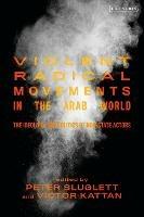 Violent Radical Movements in the Arab World: The Ideology and Politics of Non-State Actors - cover