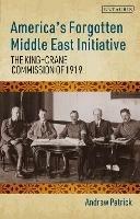 America's Forgotten Middle East Initiative: The King-Crane Commission of 1919 - Andrew Patrick - cover