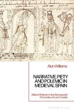 Narrative, Piety and Polemic in Medieval Spain: Biblical Rhetoric in the Reconquest Chronicles of León-Castile