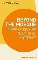 Beyond the Mosque: Diverse Spaces of Muslim Worship - Rizwan Mawani - cover