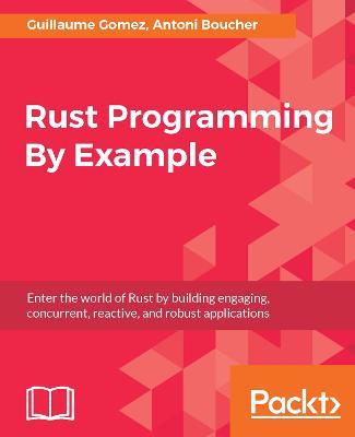 Rust Programming By Example - Guillaume Gomez,Antoni Boucher - cover