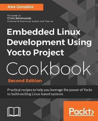 Embedded Linux Development Using Yocto Project Cookbook - - Alex Gonzalez - cover