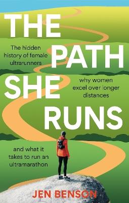 The Path She Runs: A personal history of women's ultrarunning - Jen Benson - cover