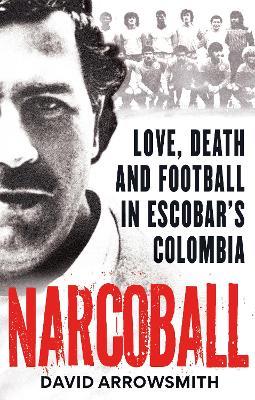 Narcoball: Love, Death and Football in Escobar's Colombia - David Arrowsmith - cover