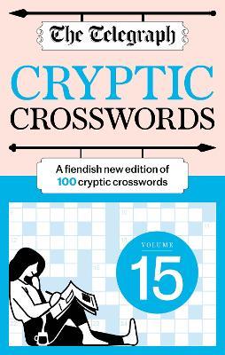 The Telegraph Cryptic Crosswords 15: A new edition of 100 cryptic crosswords - Telegraph Media Group Ltd - cover