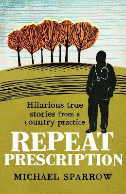 Repeat Prescription: Hilarious True Stories from a Country Practice - Michael Sparrow - cover