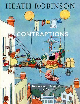Contraptions: a timely new edition by a legend of inventive illustrations and cartoon wizardry - William Heath Robinson - cover