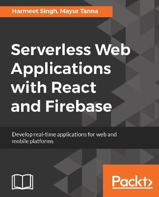 Serverless Web Applications with React and Firebase - Harmeet Singh,Mayur Tanna - cover